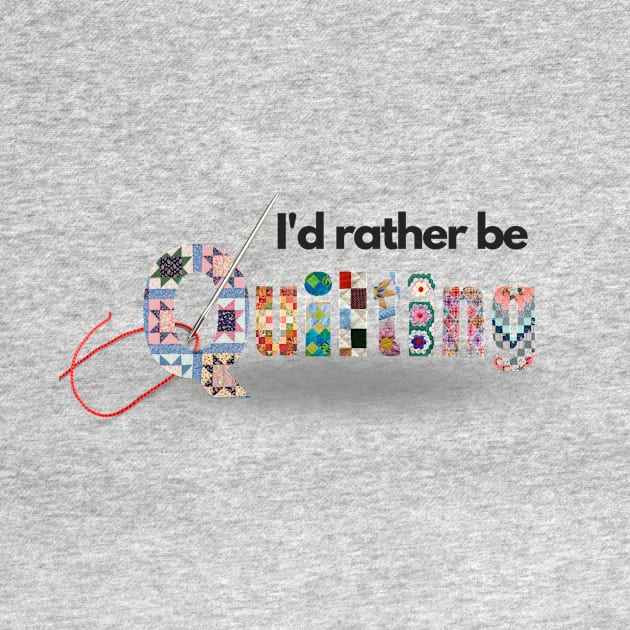 I'd rather be quilting by DadOfMo Designs